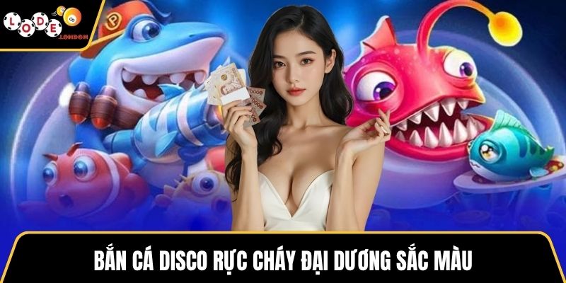 Bắn cá Disco rực cháy đại dương sắc màu