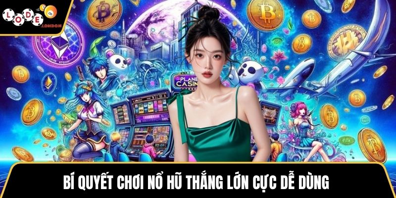Bí quyết chơi nổ hũ thắng lớn cực dễ dùng 