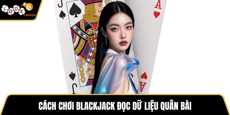 Cách chơi Blackjack đọc dữ liệu quân bài