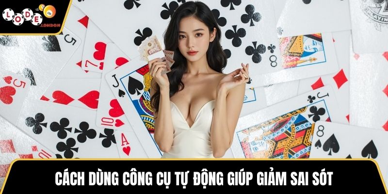 Cách dùng công cụ tự động giúp giảm sai sót