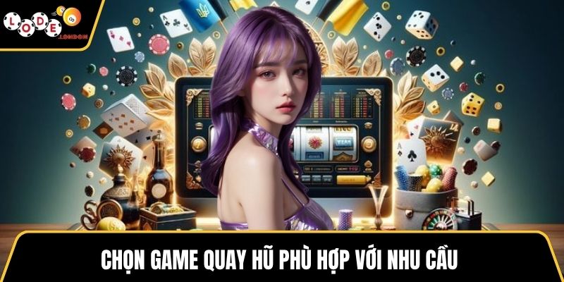 Chọn game quay hũ phù hợp với nhu cầu 