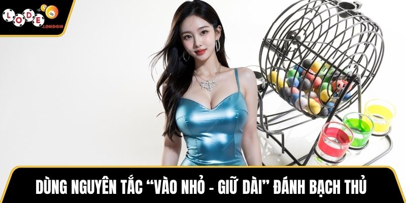 Dùng nguyên tắc “vào nhỏ - giữ dài” đánh bạch thủ 
