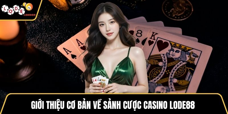 Giới thiệu cơ bản về sảnh cược Casino LODE88 