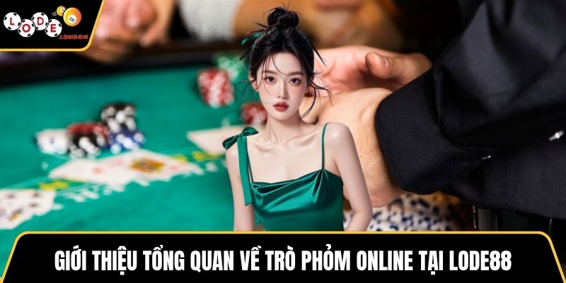 Giới thiệu tổng quan về trò phỏm onlien tại LODE88