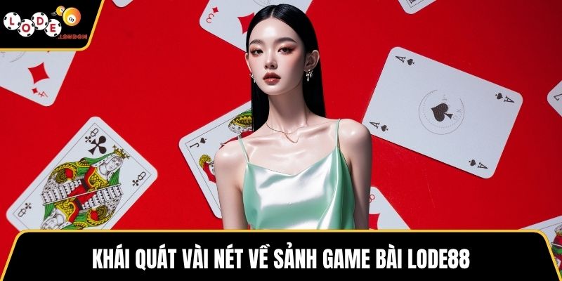 Khái quát vài nét về sảnh game bài LODE88