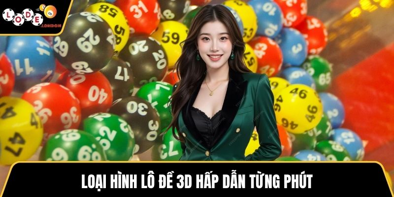 Loại hình lô đề 3D hấp dẫn từng phút