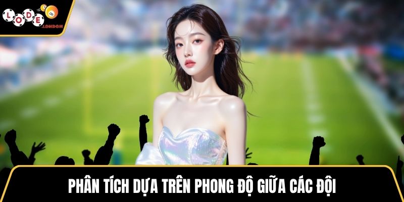 Phân tích dựa trên phong độ giữa các đội