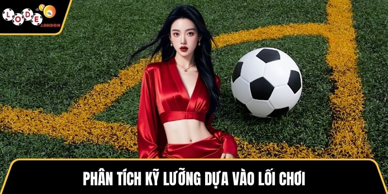 Phân tích kỹ lưỡng dựa vào lối chơi