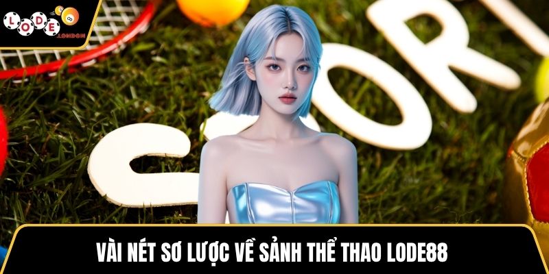 Vài nét sơ lược về sảnh thể thao LODE88
