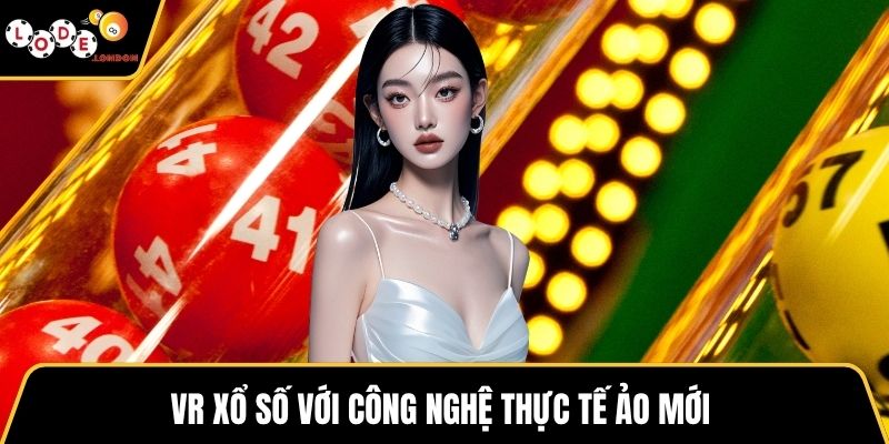 VR xổ số với công nghệ thực tế ảo mới 